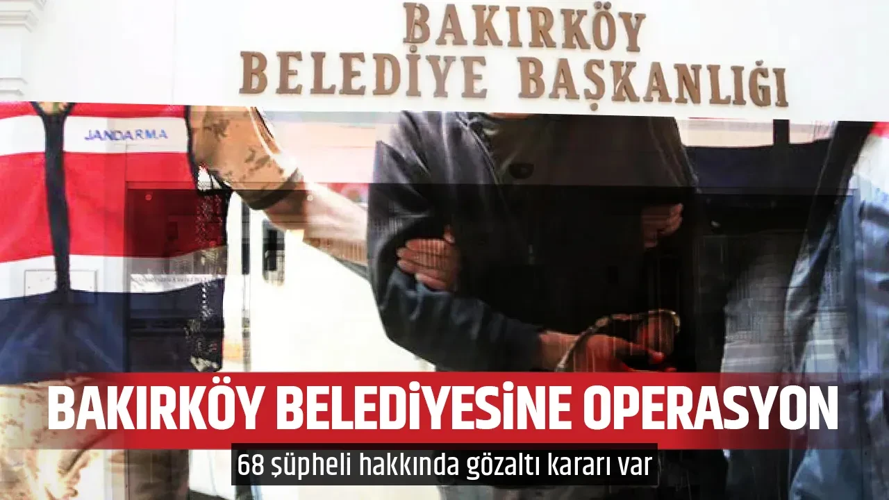 BAKIRKÖY BELEDİYESİNE OPERASYON