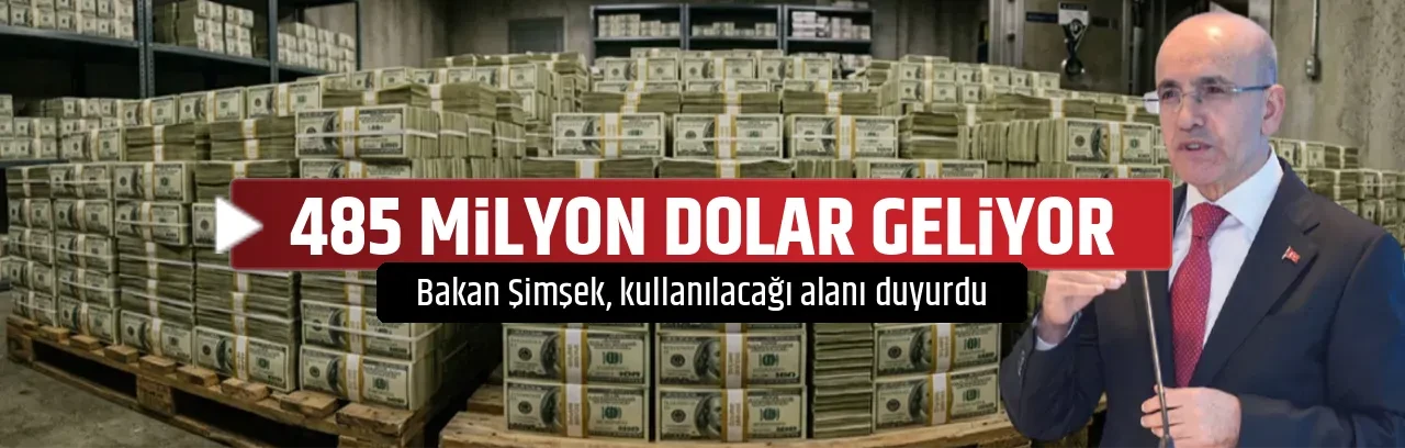 485 MİLYON DOLAR GELİYOR