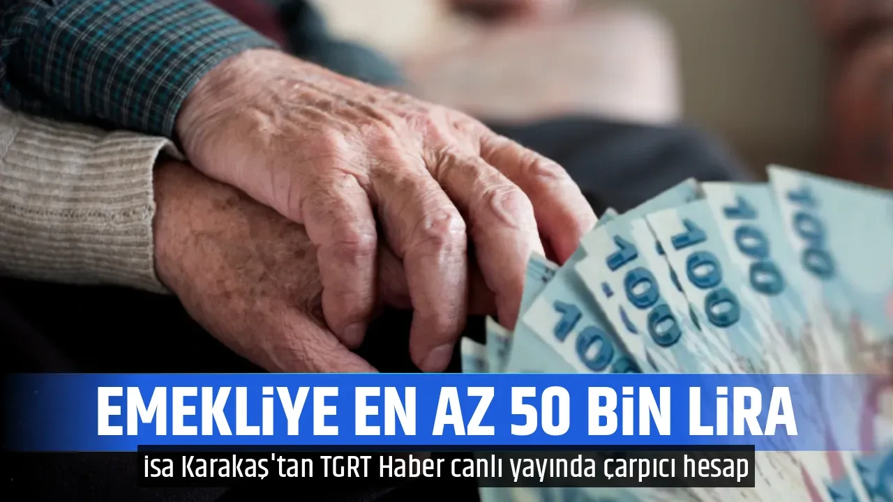 EMEKLİYE EN AZ 50 BİN LİRA