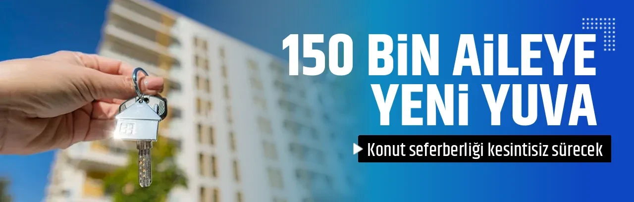150 BİN AİLEYE YENİ YUVA