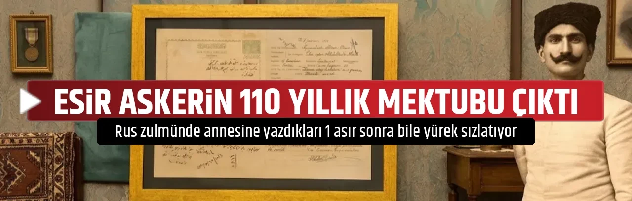 ESİR ASKERİN 110 YILLIK MEKTUBU ÇIKTI