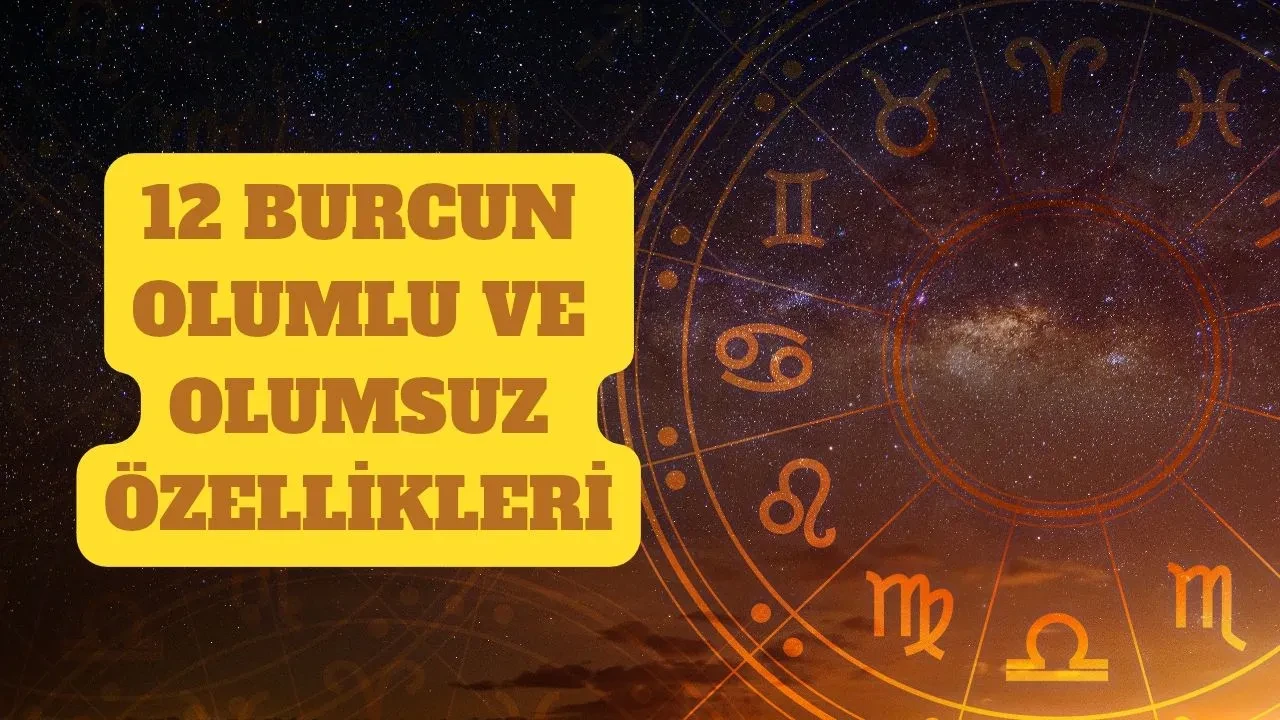 12 burcun olumlu ve olumsuz özellikleri! Bu burçlar kararsızlık ve inatçılıkta sınır tanımıyor