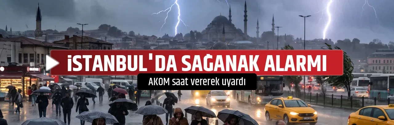 İSTANBUL'DA SAĞANAK ALARMI