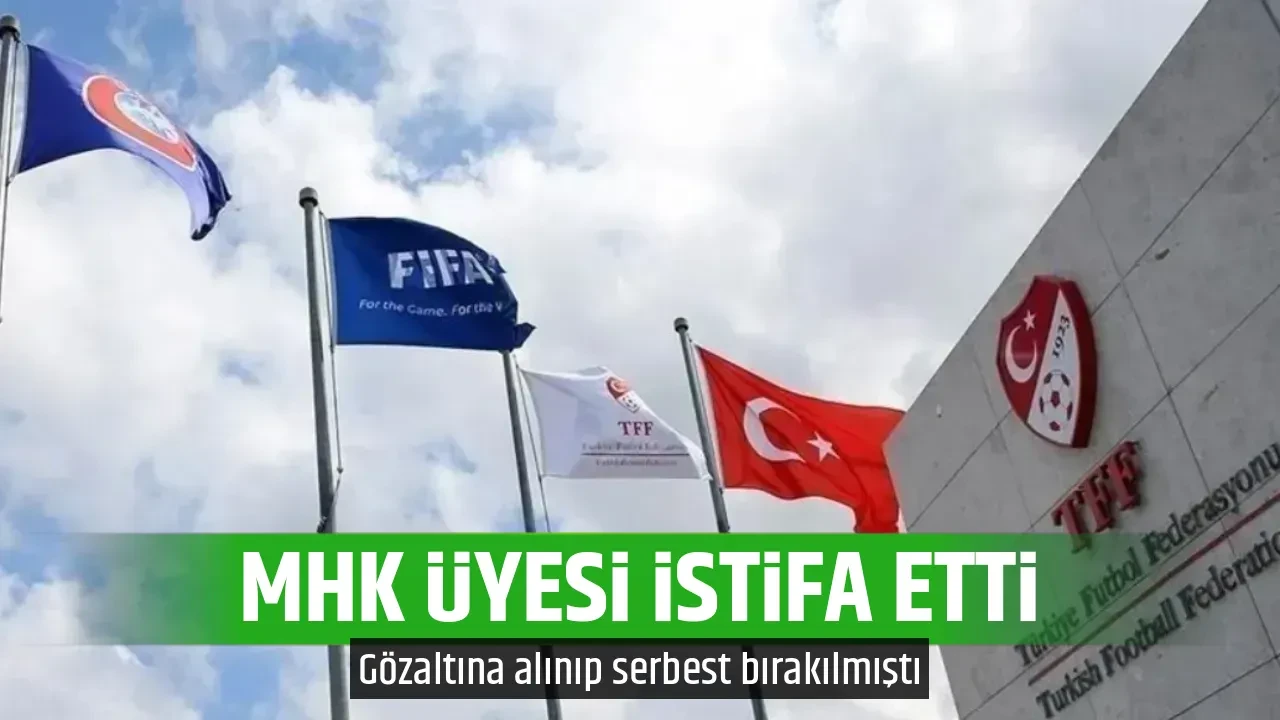 MHK ÜYESİ İSTİFA ETTİ
