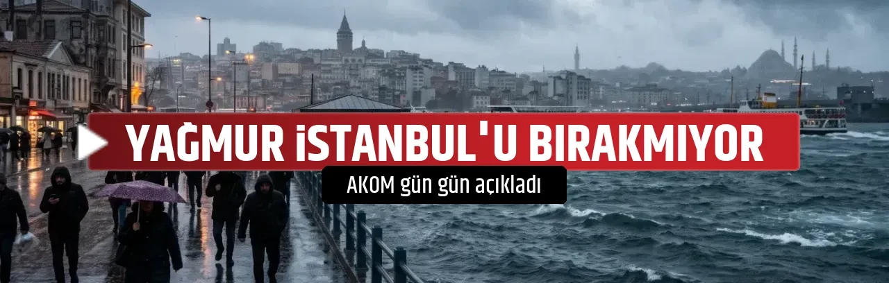 YAĞMUR İSTANBUL'U BIRAKMIYOR