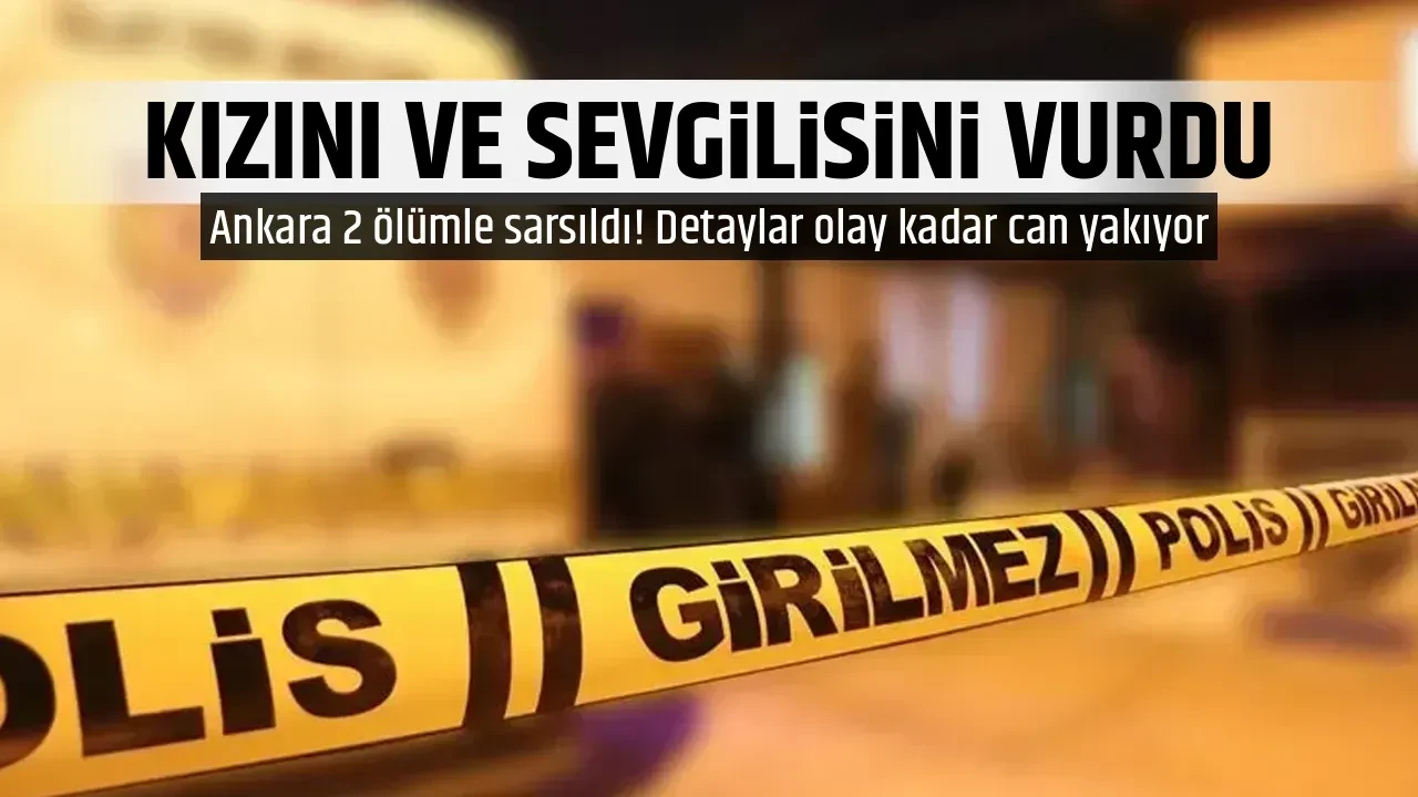 KIZINI VE SEVGİLİSİNİ VURDU