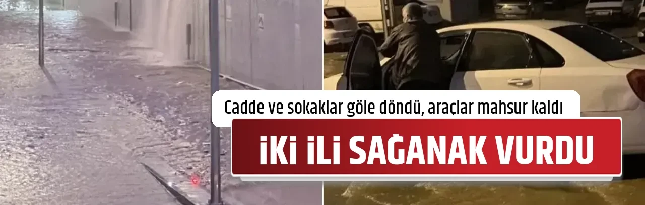 İKİ İLİ SAĞANAK VURDU