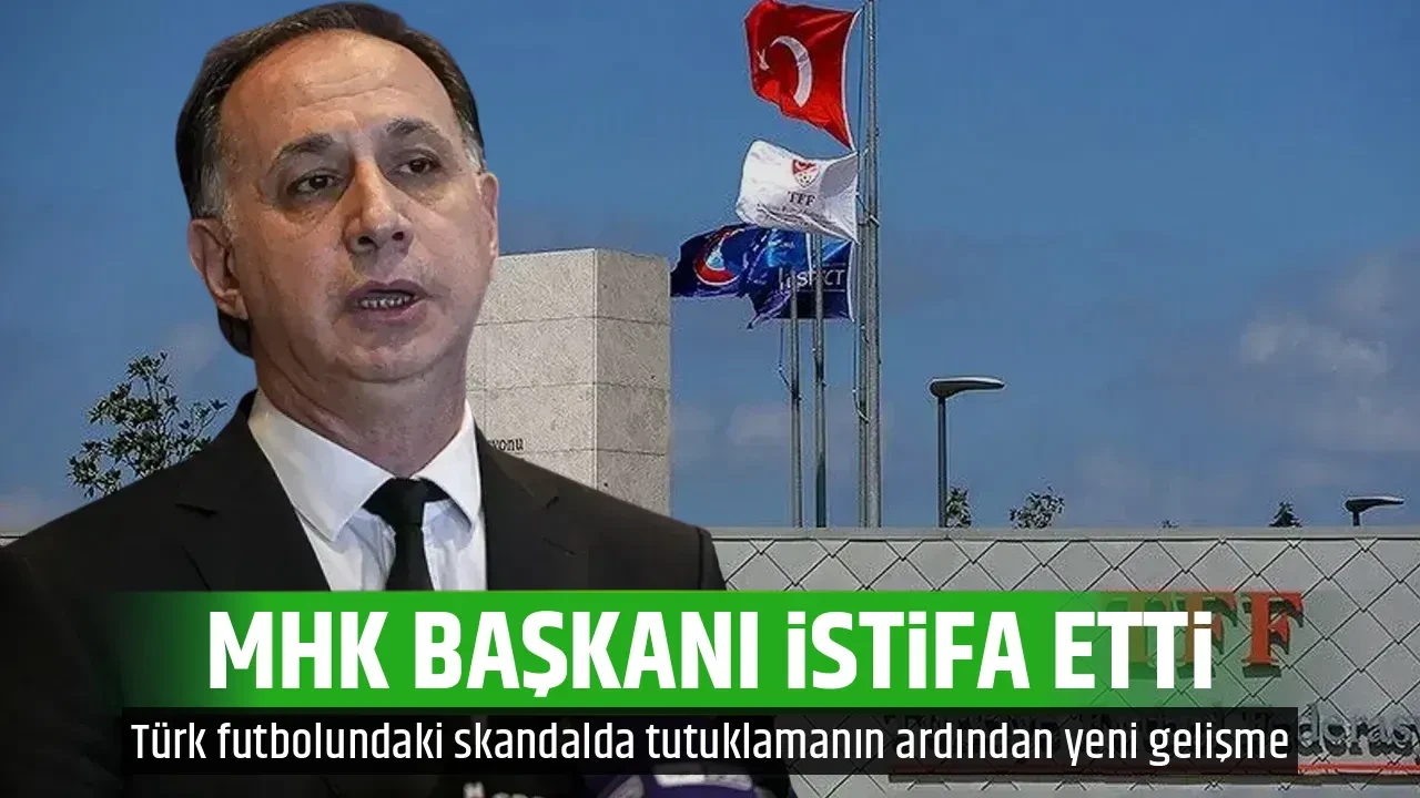 MHK BAŞKANI İSTİFA ETTİ