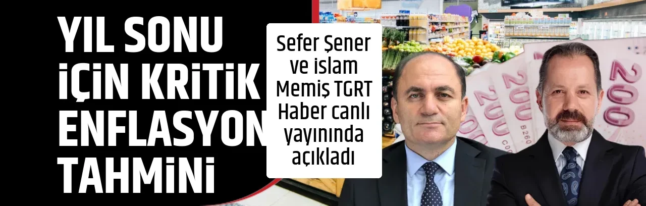 YIL SONU İÇİN KRİTİK ENFLASYON TAHMİNİ
