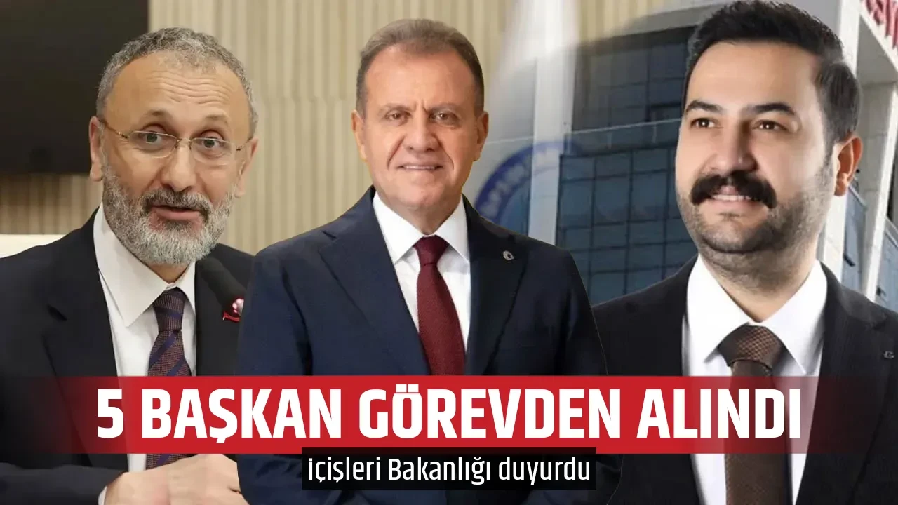 5 BAŞKAN GÖREVDEN ALINDI