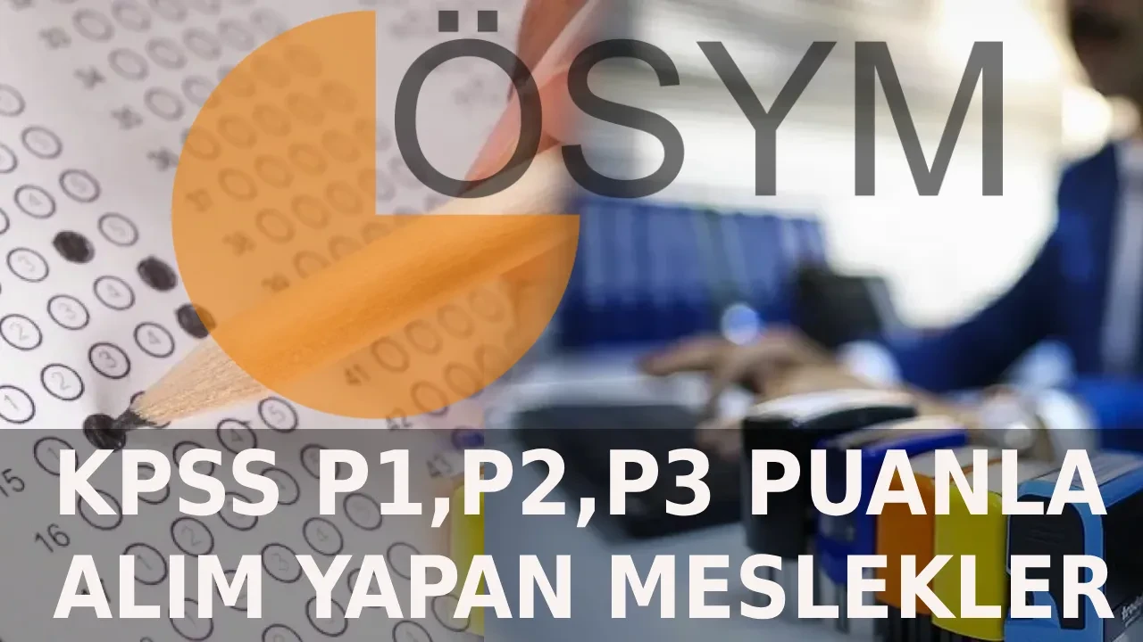 KPSS P1, P2, P3 puanıyla hangi kurumlar alım yapıyor, puan türleri nasıl hesaplanır? KPSS P1, P2, P3 ile alım yapan meslekler