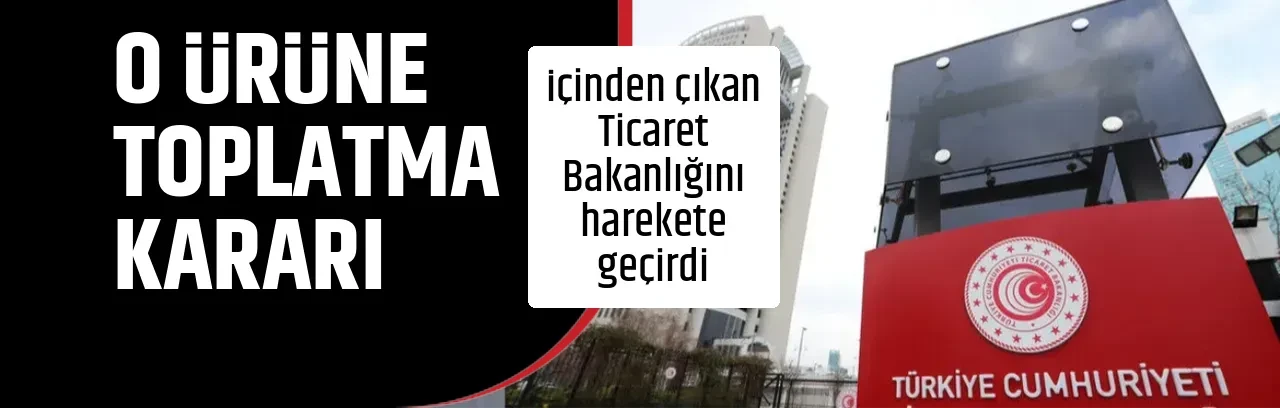 O ÜRÜNE TOPLATMA KARARI