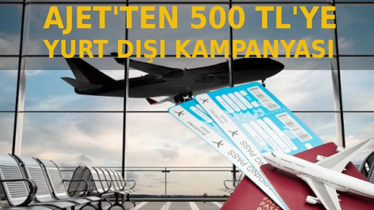  AJet'ten 500 TL’ye yurt dışı bilet kampanyası 2026! Biletler hangi hatlarda geçerli?