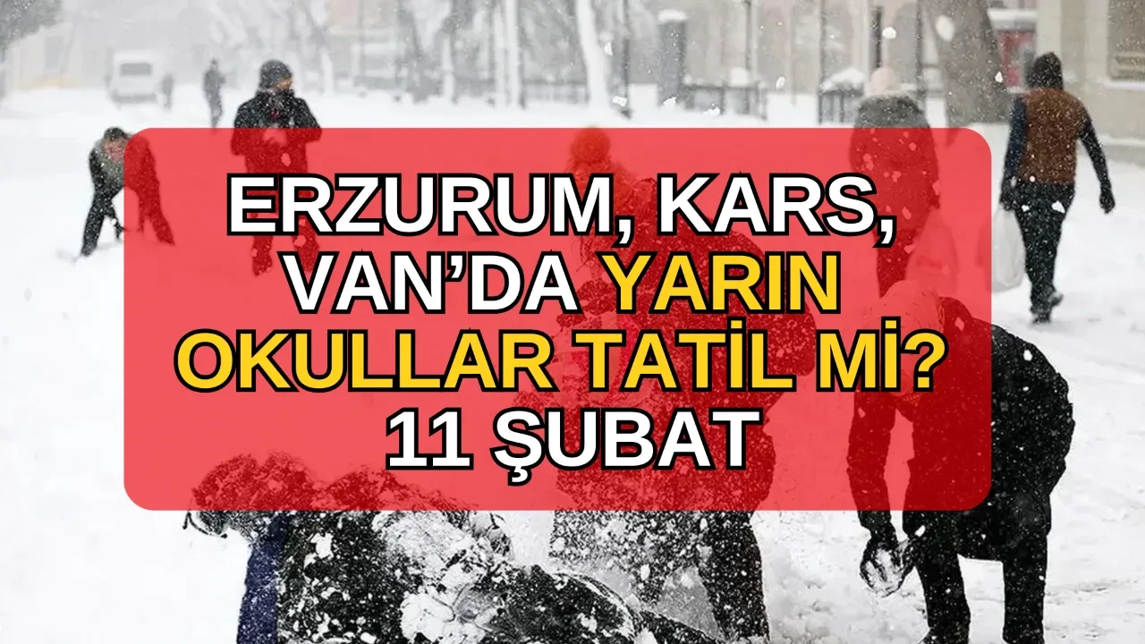 Erzurum, Kars, Van'da yarın okullar tatil mi? 11 Şubat Çarşamba valilik kar tatili açıklamaları