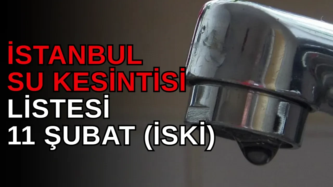 İstanbul su kesintisi İSKİ 11 Şubat! Arnavutköy, Esenyurt, Kartal, Maltepe, Zeytinburnu su kesintisi ne zaman, saat kaçta bitecek?