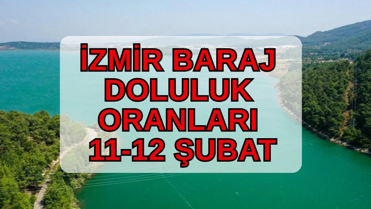 İzmir baraj doluluk oranları son durum 11-12 Şubat! İZSU Tahtalı, Balçova, Ürkmez, Güzelhisar, Gördes barajı yüzde kaç dolu?