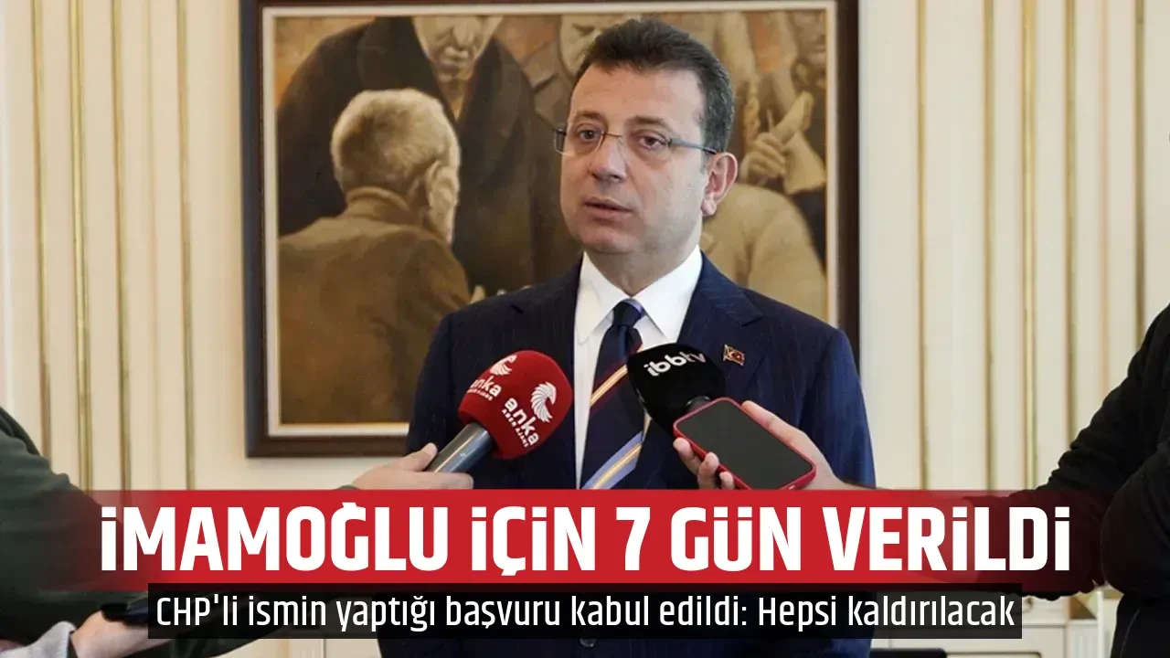 İMAMOĞLU İÇİN 7 GÜN VERİLDİ
