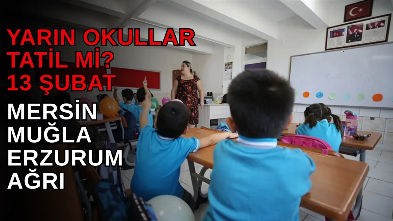 Mersin, Muğla, Erzurum, Ağrı'da yarın okullar tatil mi? 13 Şubat valilik açıklamaları gündemde