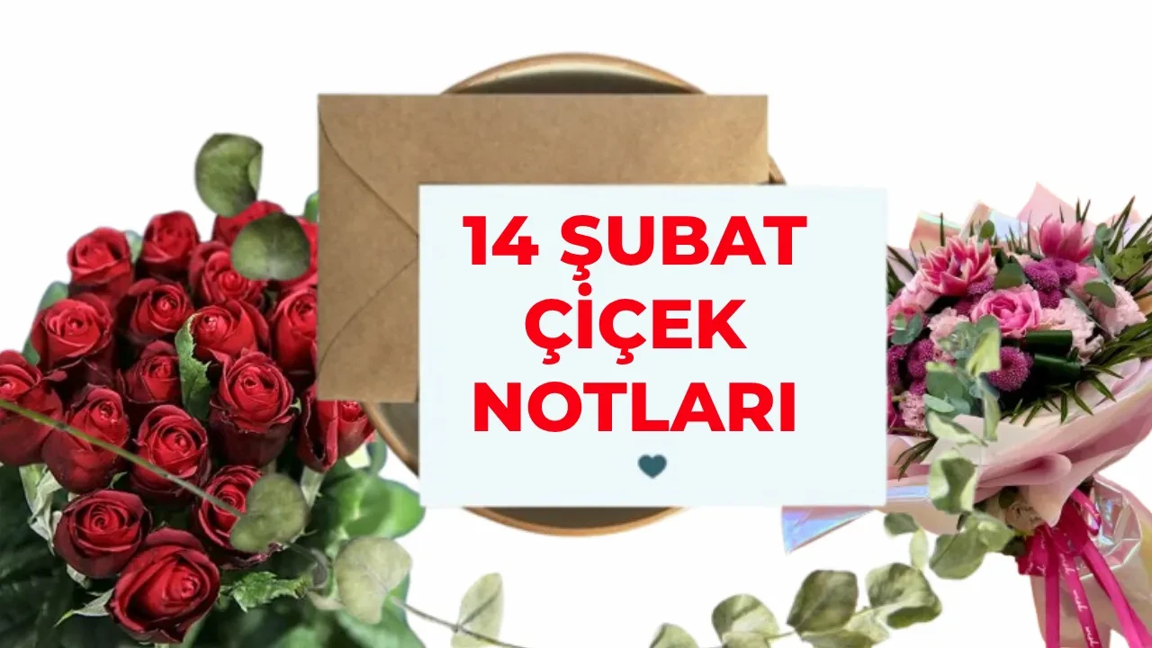 14 Şubat çiçek notları ve sözleri 2026! 14 Şubat Sevgililer Günü kısa çiçek ve hediye not örnekleri 