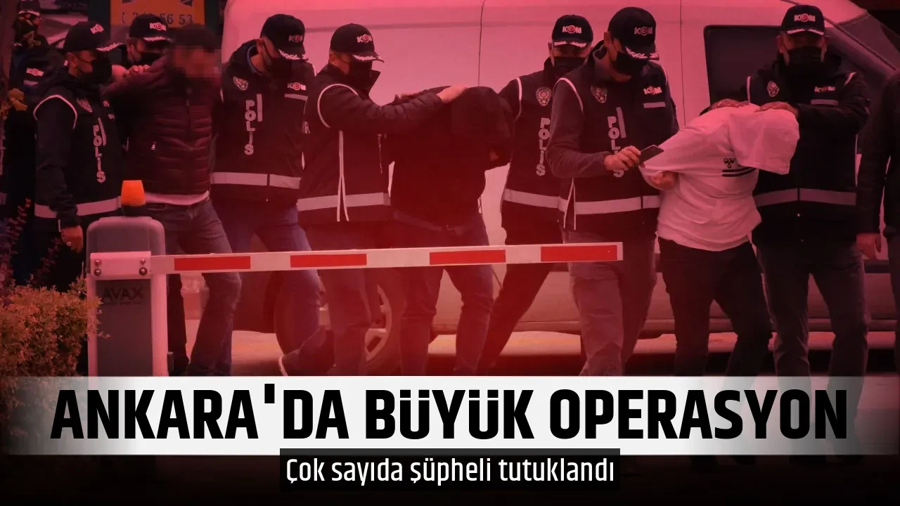 ANKARA'DA BÜYÜK OPERASYON
