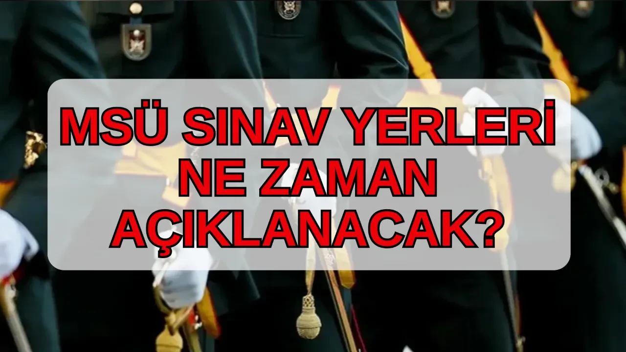 MSÜ sınav yerleri sorgulama ekranı 2026! MSÜ sınav yerleri açıklandı mı, ne zaman açıklanacak?