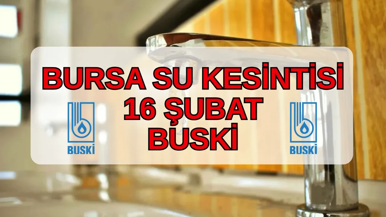 Bursa su kesintisi listesi 16 Şubat! BUSKİ Osmangazi, Demirtaş, Yıldırım, Mudanya su kesintisi ne zaman, saat kaçta bitecek?