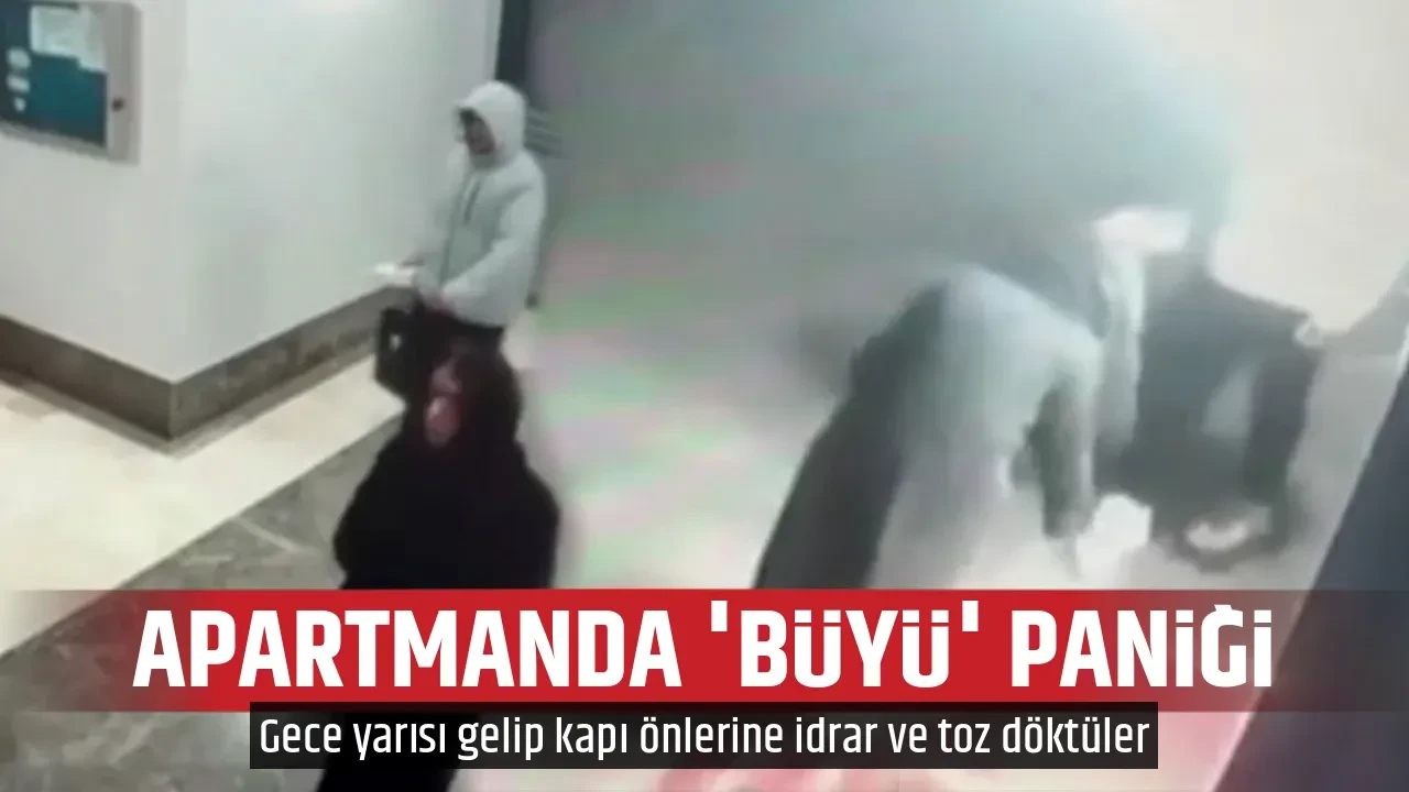 APARTMANDA 'BÜYÜ' PANİĞİ