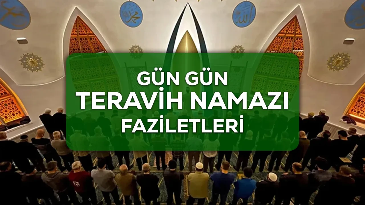 Gün gün teravih namazı faziletleri! 1. 2. 3. gün teravih namazı kılmanın fazileti nedir?