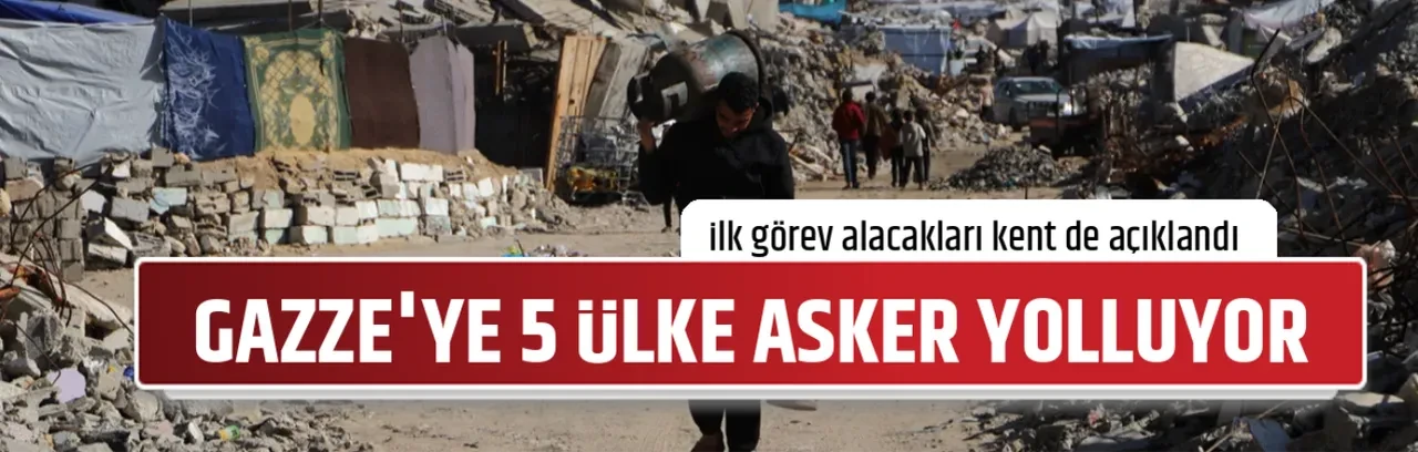 GAZZE'YE 5 ÜLKE ASKER YOLLUYOR