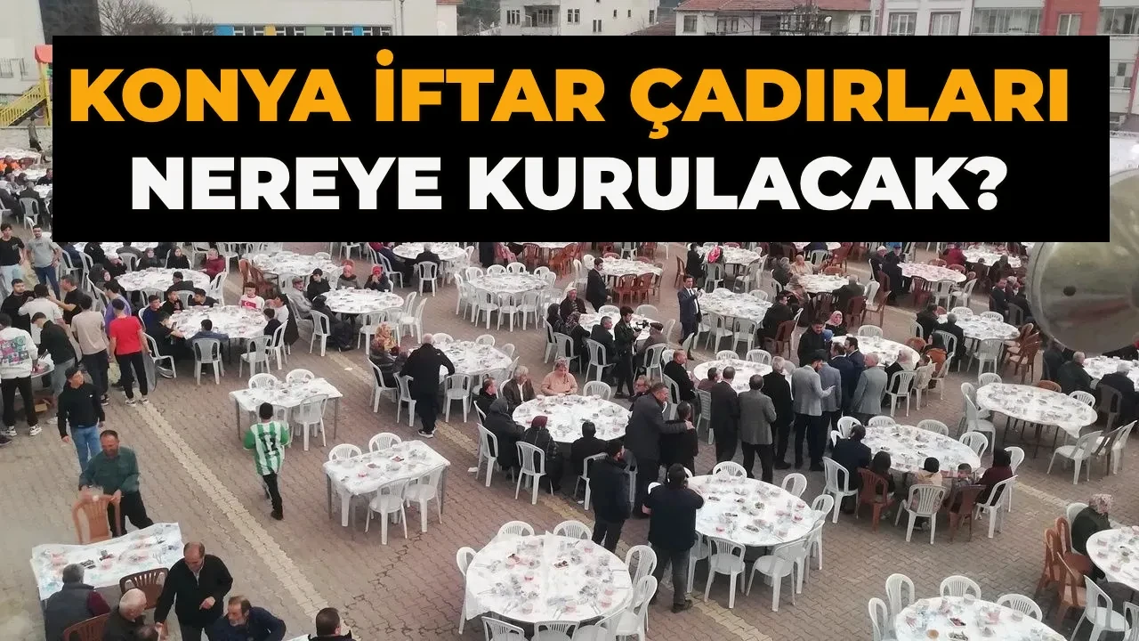 Konya iftar çadırları yerleri 2026! Konya Selçuklu, Meram, Ereğli, Cihanbeyli, Akşehir, Çumra iftar çadırları nerede?
