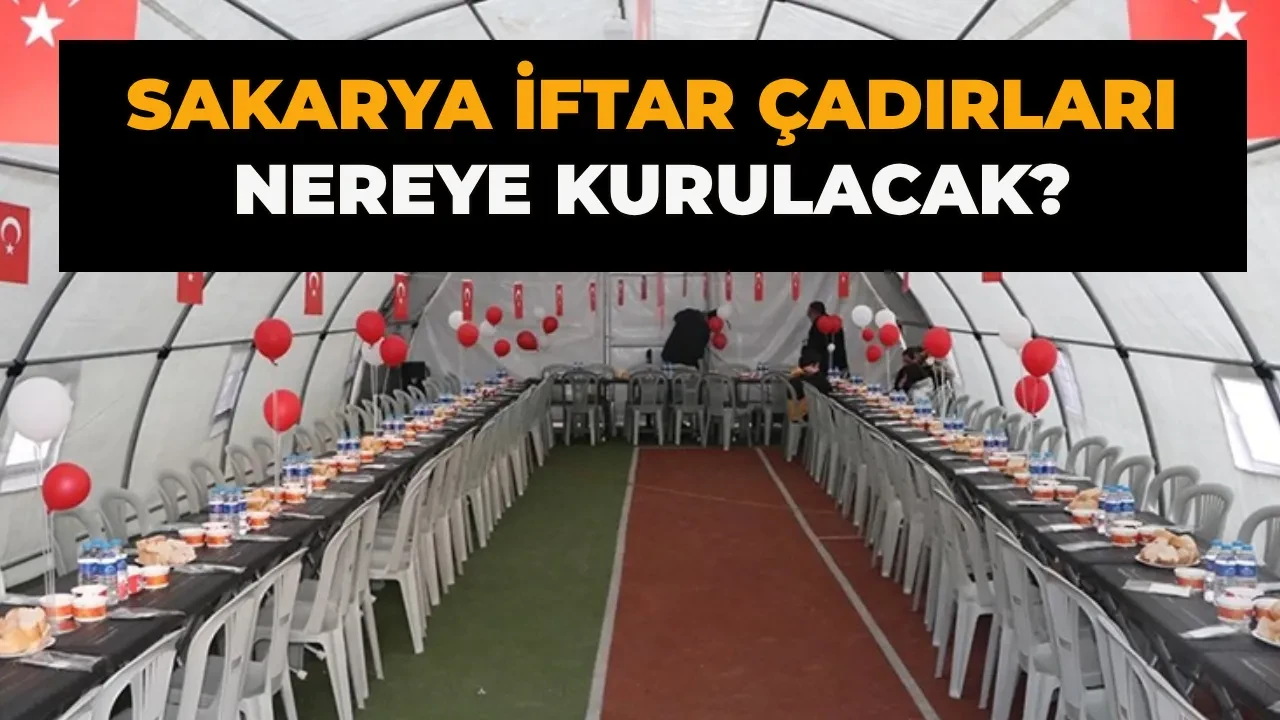 Sakarya iftar çadırları 2026 nereye kurulacak? Adapazarı, Serdivan, Akyazı, Hendek, Erenler ve Karasu iftar yerleri