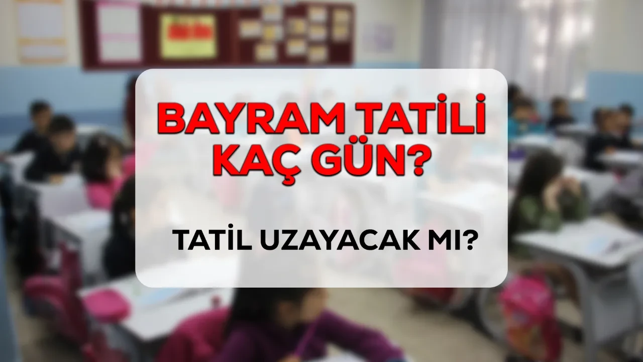 Bayramda okullar kaç gün tatil? 2026 Ramazan Bayramı takvimi!