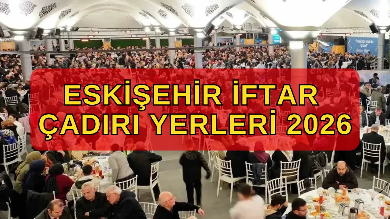 Eskişehir iftar çadırı yerleri 2026! Odunpazarı, Tepebaşı, Sivrihisar iftar çadırı nerede kurulacak?