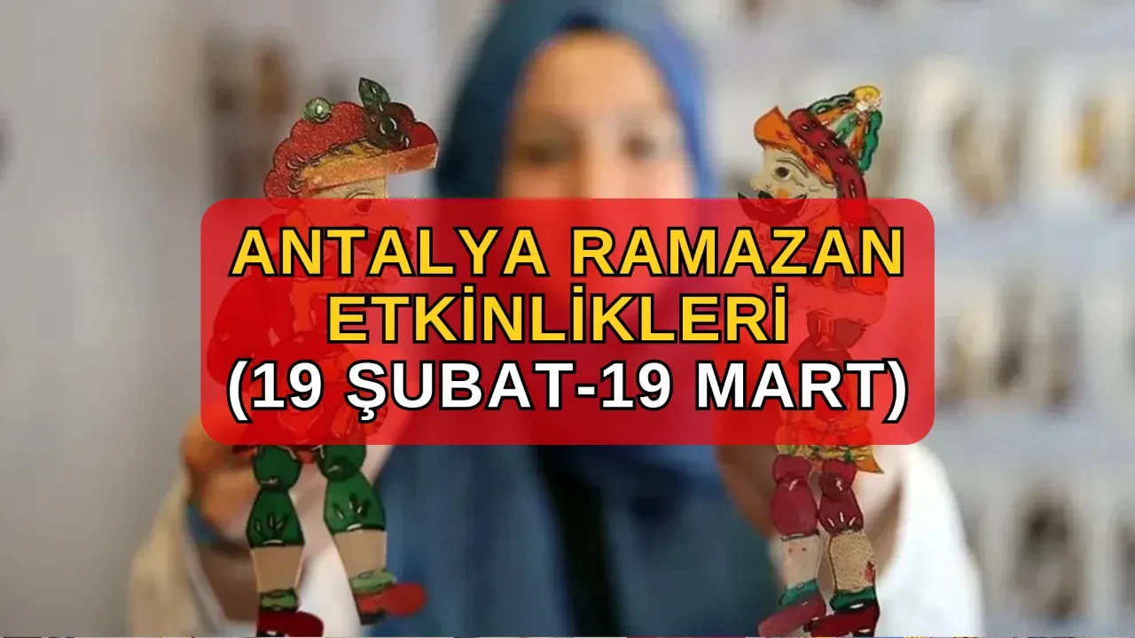 Antalya Ramazan etkinlikleri 2026! 19 Şubat-22 Mart Antalya Ramazan etkinlikleri programı, saatleri