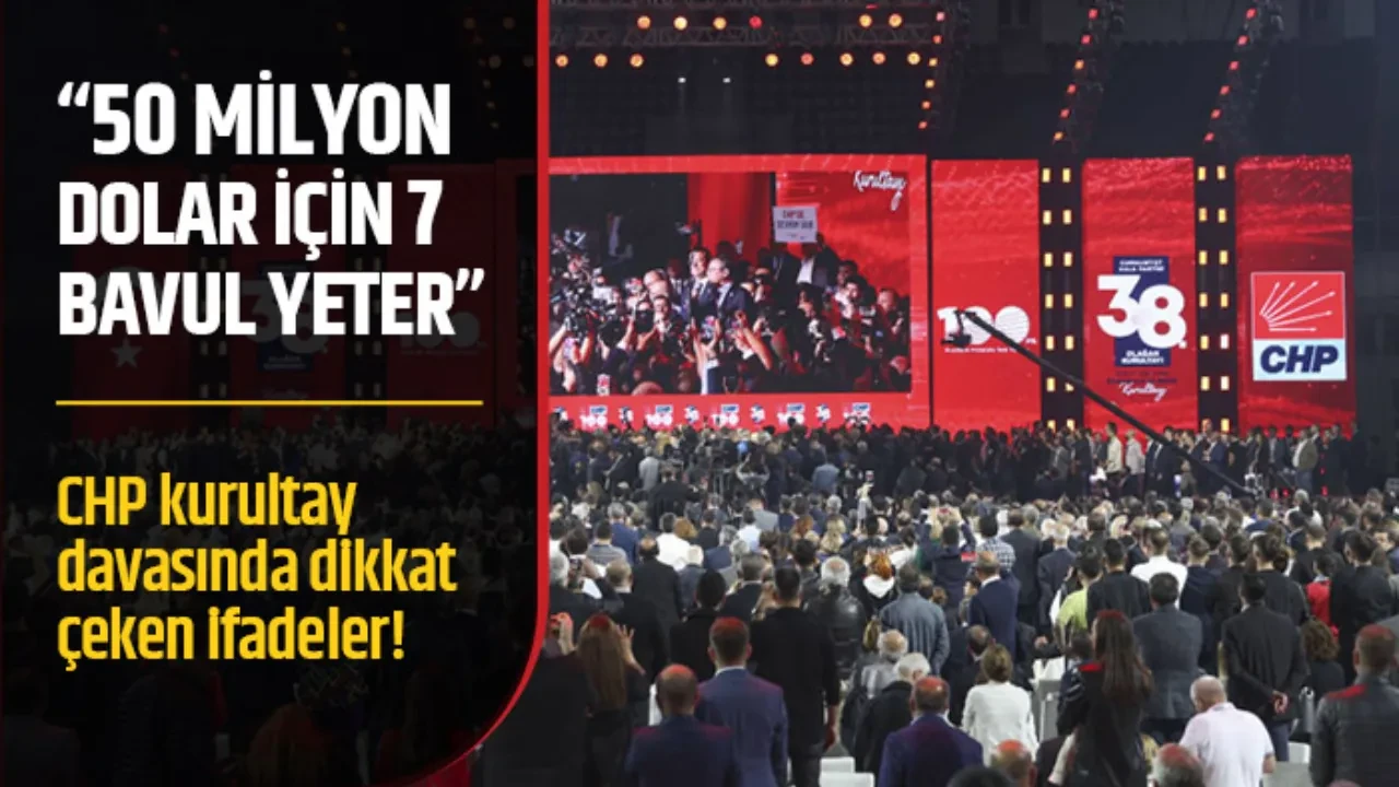 CHP kurultay davasında dikkat çeken ifadeler! 