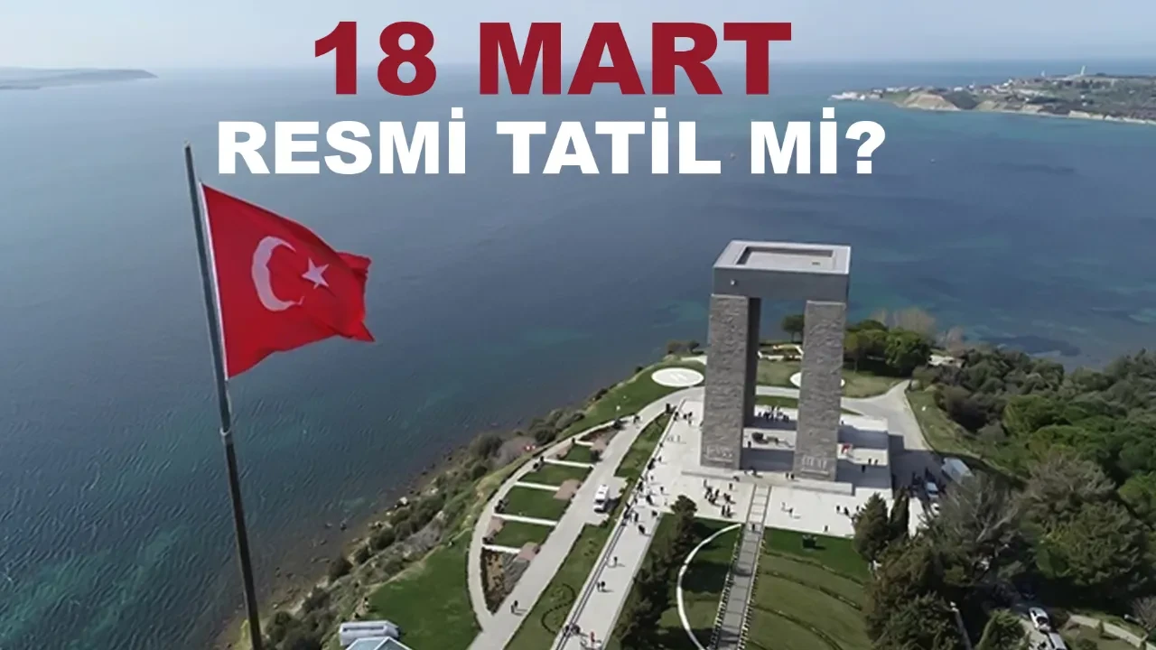 18 Mart ne günü resmi tatil mi? 18 Mart Çanakkale Zaferi ve Şehitleri Anma Günü ders var mı?