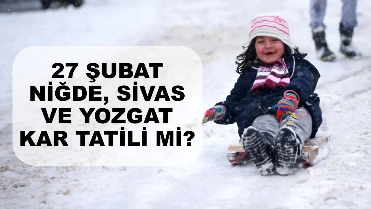 Niğde, Sivas ve Yozgat’ta yarın okullar tatil mi? 27 Şubat tatil haberleri araştırılıyor