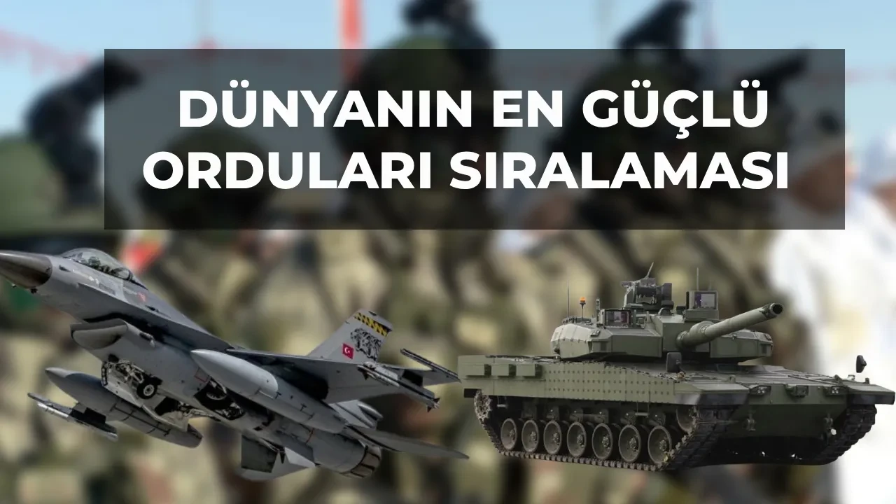 Dünyanın en güçlü orduları sıralaması 2026 Türkiye kaçıncı? ABD, İsrail ve İran’ın sıralamadaki yeri