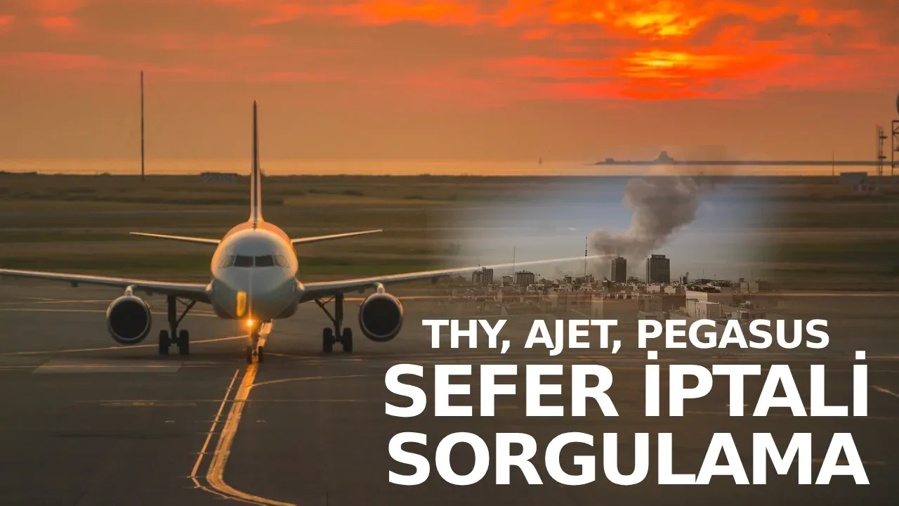 Hangi ülkelere seferler iptal edildi sefer iptali sorgulama! ABD-İsrail-İran savaşı sonrası THY Pegasus AJet sefer iptalleri