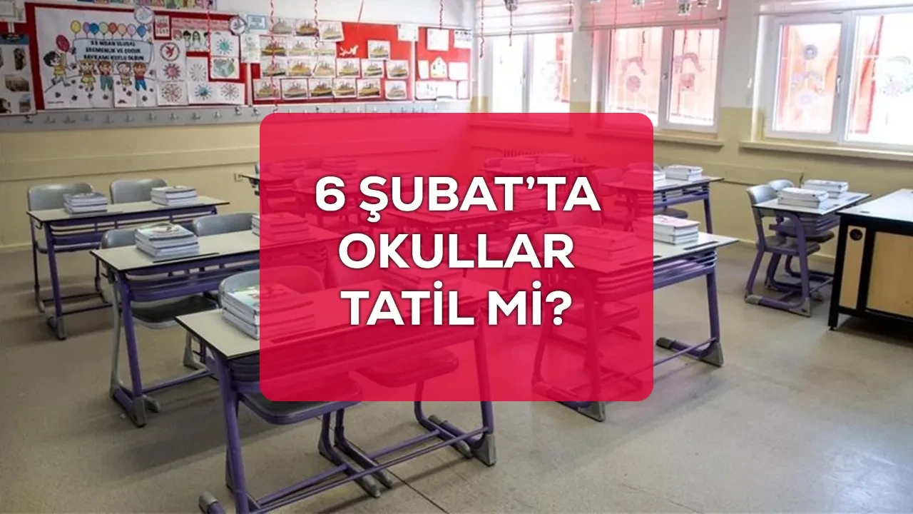 6 Şubat okullar tatil mi? ? 6 Şubat 2026 Gaziantep, Kahramanmaraş ve diğer illerde okulların tatil durumu!