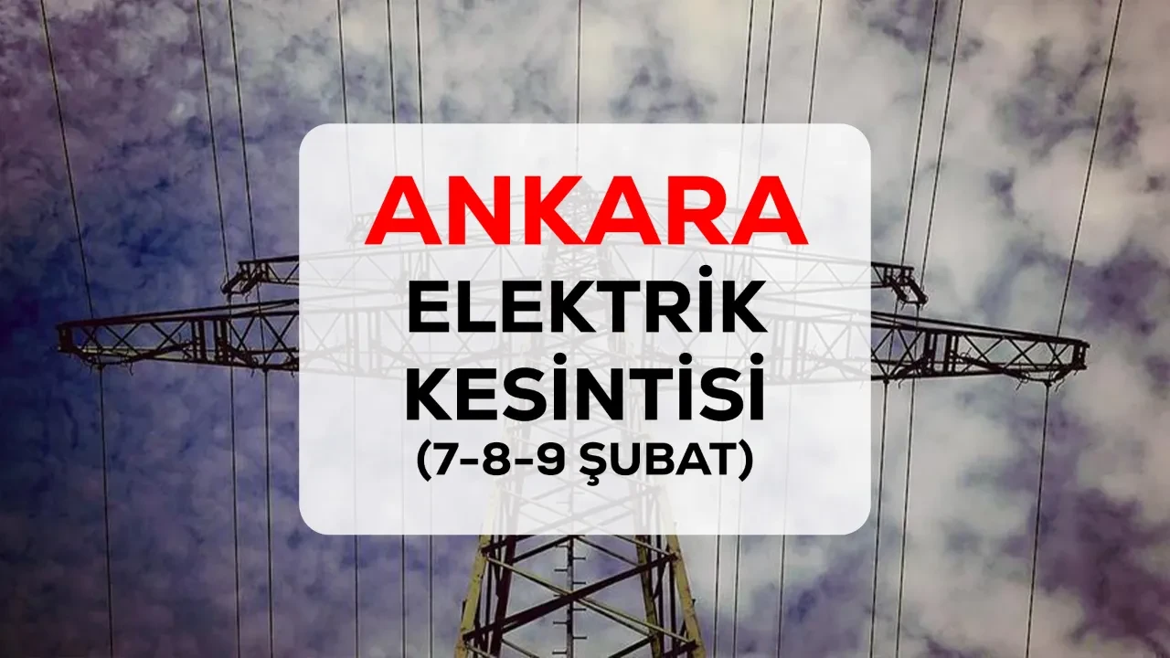 Ankara elektrik kesintisi! 7-8-9 Şubat Ankara'da elektrik kesintisi ne kadar sürecek?