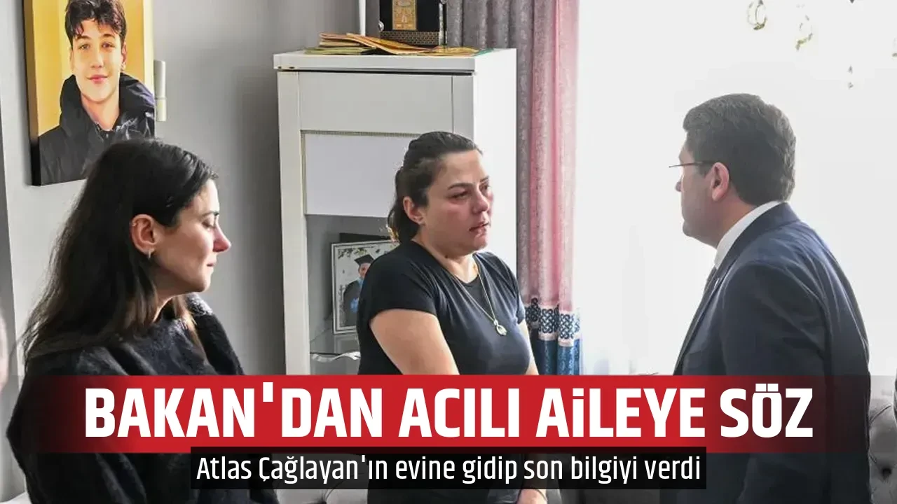 BAKAN'DAN ACILI AİLEYE SÖZ