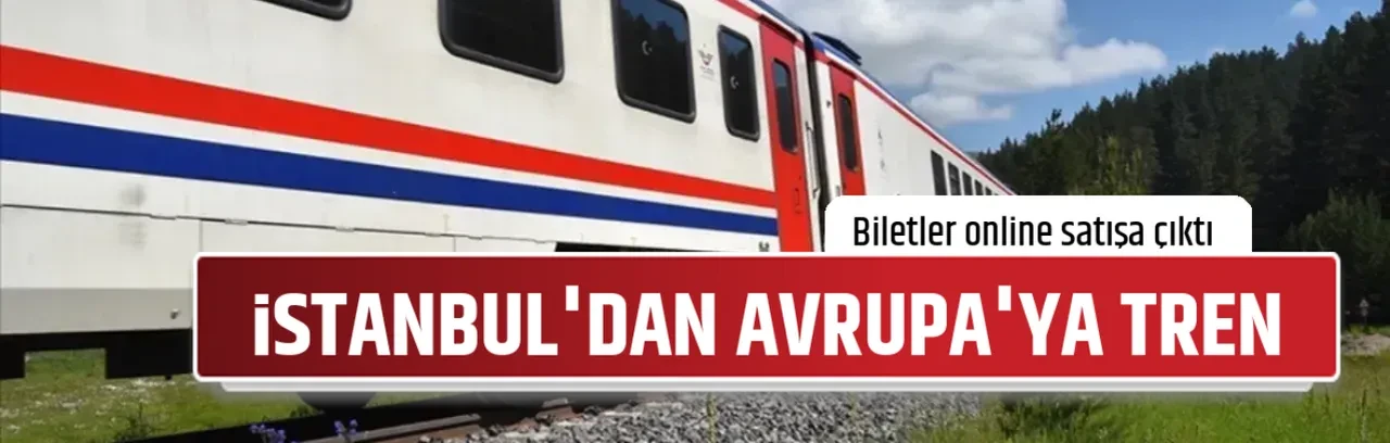 İSTANBUL'DAN AVRUPA'YA TREN