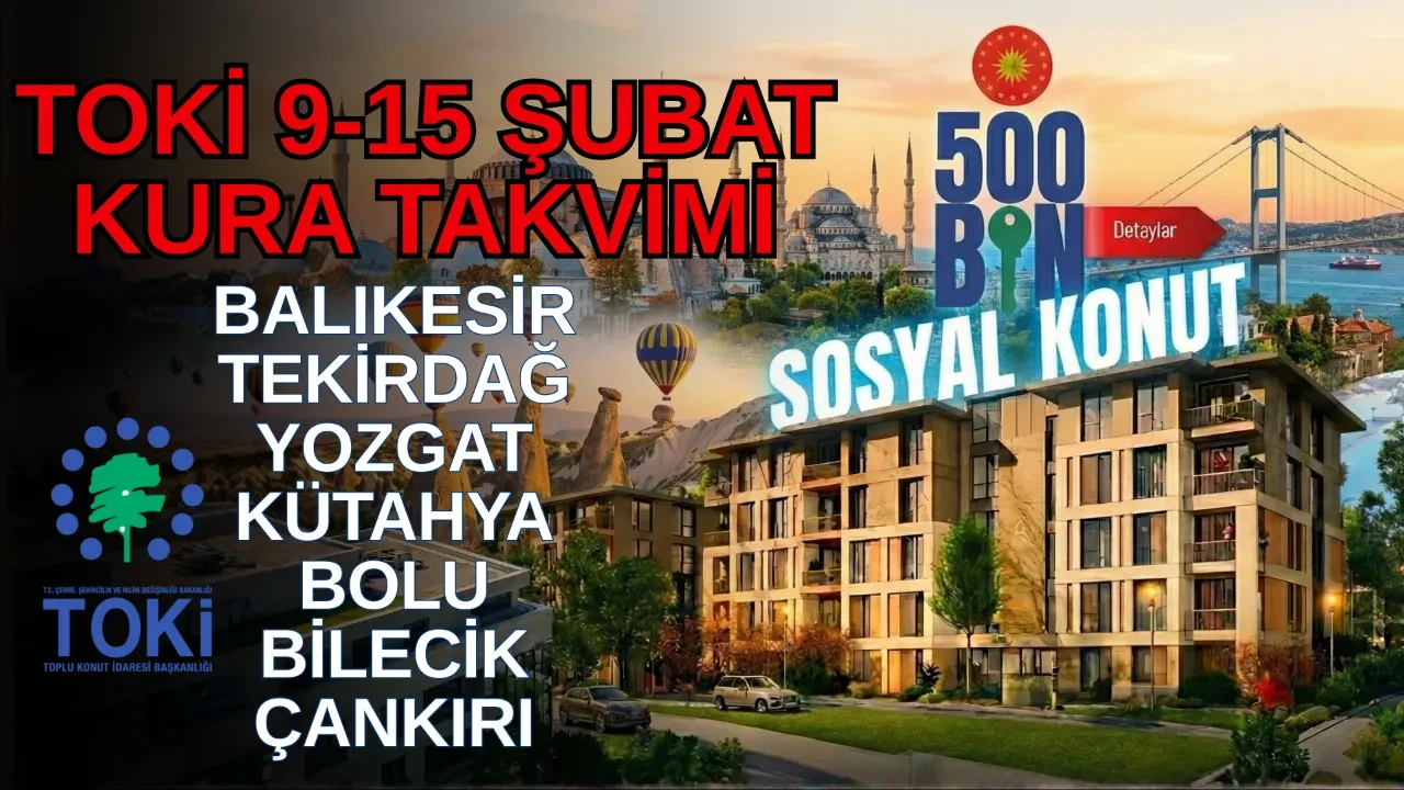TOKİ 500 bin konut kura çekim takvimi 9-15 Şubat il il! Balıkesir, Tekirdağ, Yozgat, Kütahya, Bolu, Bilecik, Çankırı kura çekimi ne zaman, saat kaçta?