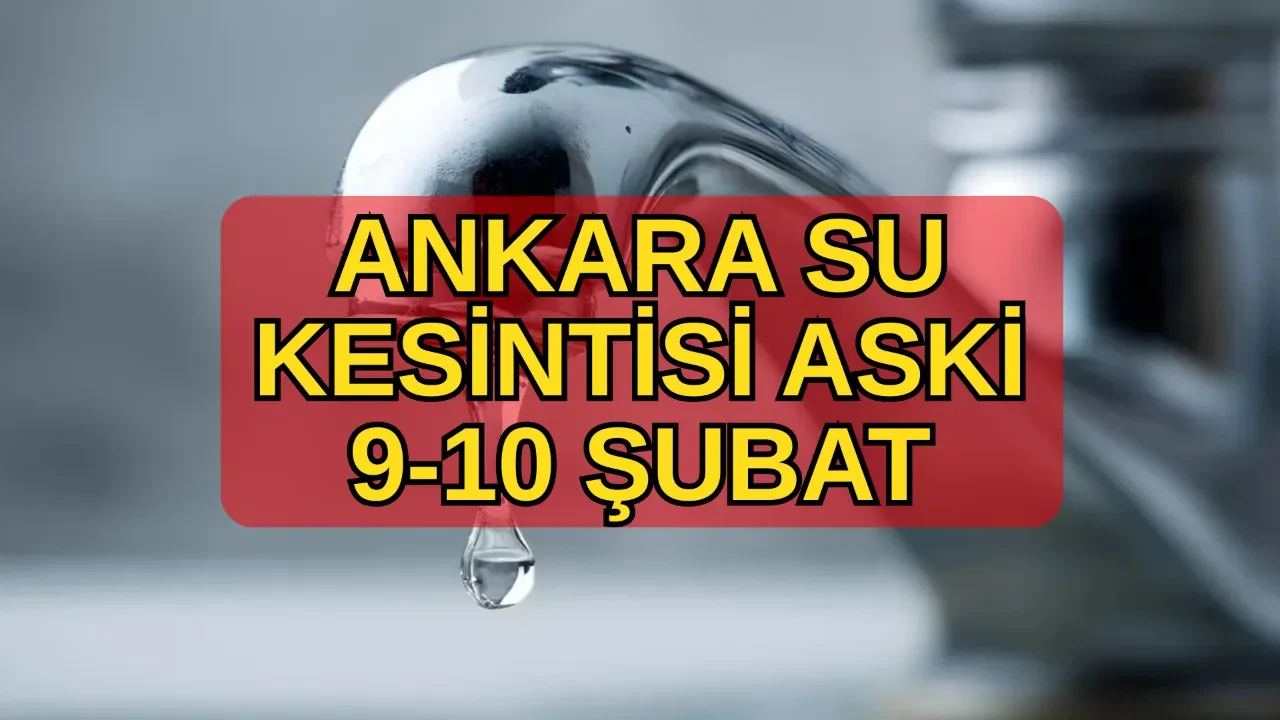 Ankara su kesintisi ASKİ 9-10 Şubat listesi! Kızılcahamam, Etimesgut, Çankaya, Keçiören su kesintisi ne zaman, saat kaçta bitecek?
