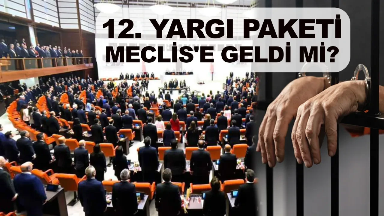 12. Yargı Paketi çıktı mı yasa Meclis'e geldi mi? 12. Yargı paketinde af var mı?