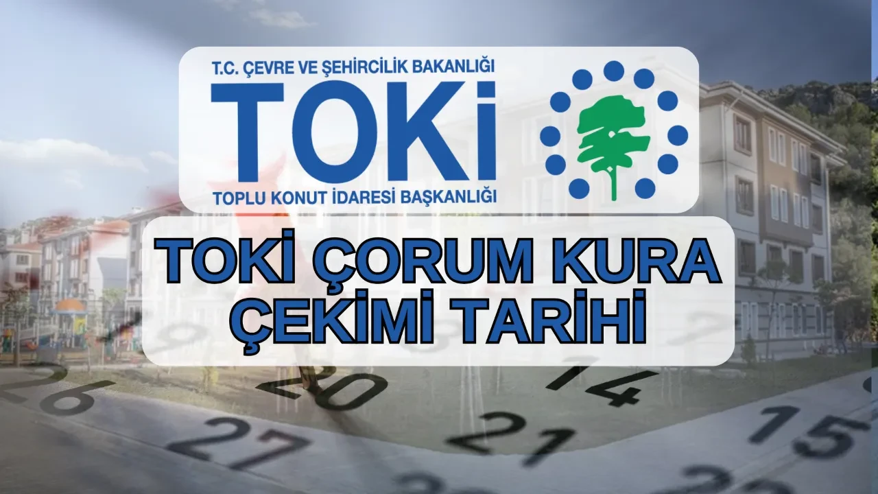 TOKİ Çorum kura çekimi takvimi! TOKİ Çorum kura çekimi ne zaman, saat kaçta, nerede yapılacak?