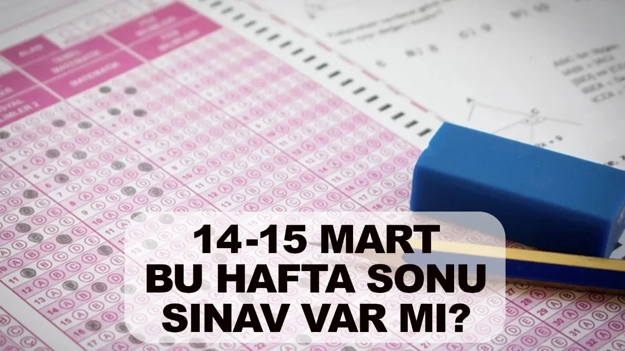 Bu hafta sonu sınav var mı ne zaman? 14-15 Mart sınav takvimi