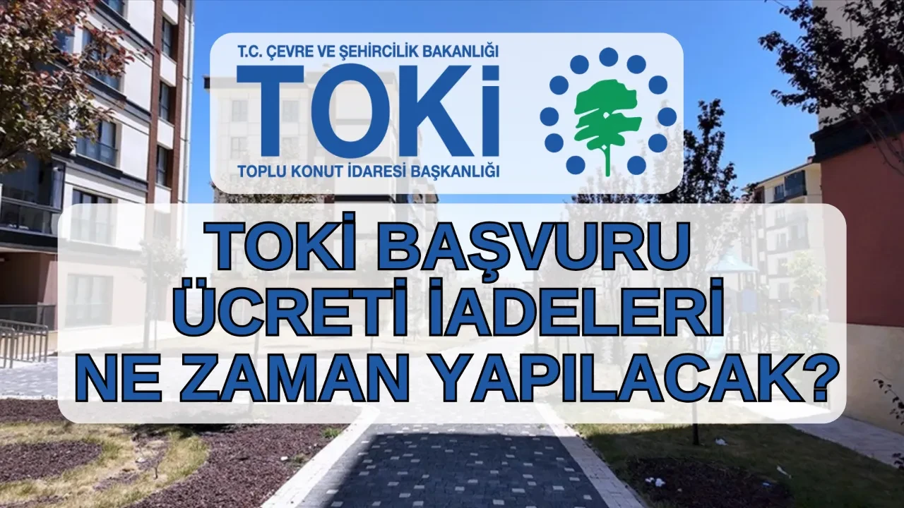 İstanbul TOKİ başvuru ücreti iade takvimi! İstanbul TOKİ başvuru paraları ne zaman iade edilecek?