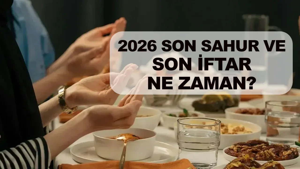 2026 son sahur, son iftar ve son teravih ne zaman?